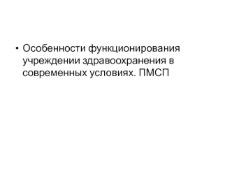 Особенности функционирования учреждении здравоохранения в современных условиях. ПМСП