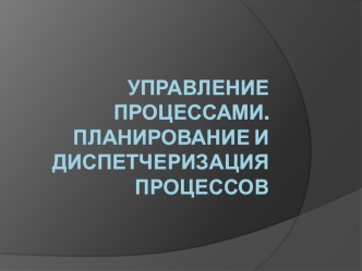 Управление процессами. Планирование и диспетчеризация процессов. Понятие процесса