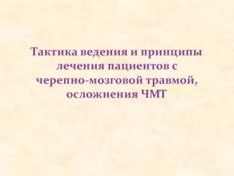 Тактика ведения и принципы лечения пациентов с черепно-мозговой травмой, осложнения ЧМТ