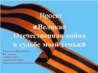 Проект Великая Отечественная война в судьбе моей семьи