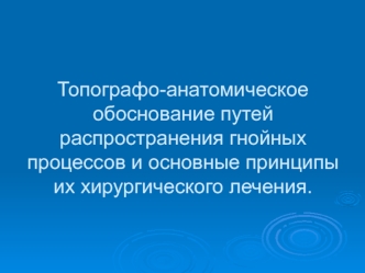 Топографо-анатомическое обоснование путей распространения гнойных процессов и основные принципы их хирургического лечения