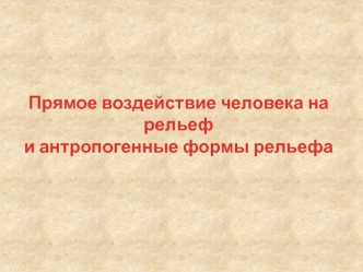 Воздействие человека на рельеф и антропогенные формы рельефа