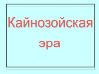 Кайнозойская эра. Последний этап развития жизни на Земле