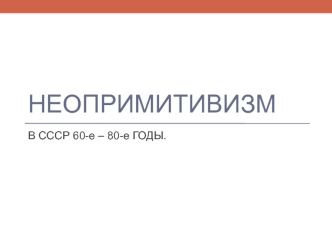 Неопримитивизм в СССР в 60-е – 80-е годы