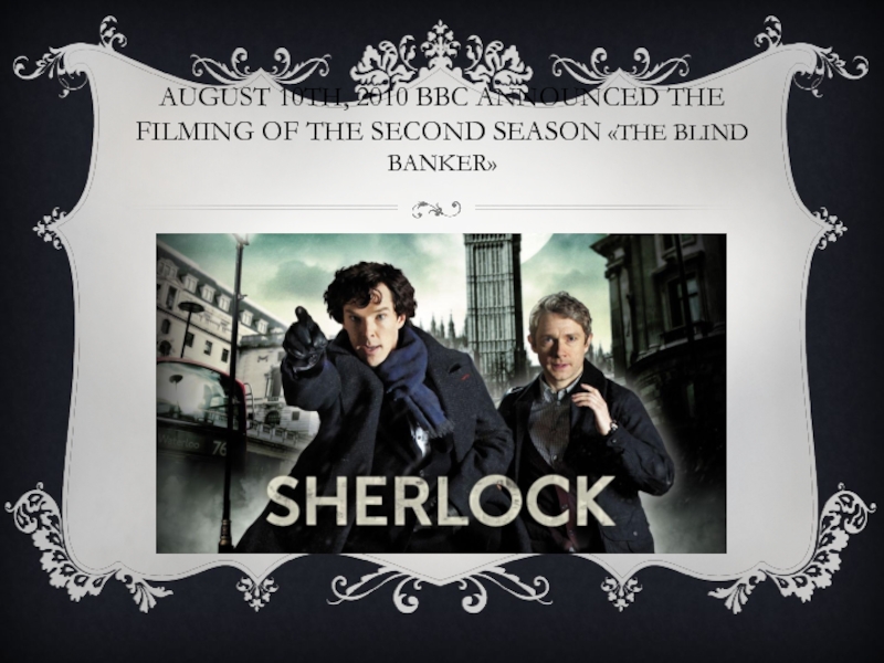 AUGUST 10TH, 2010 BBC ANNOUNCED THE FILMING OF THE SECOND SEASON «THE BLIND BANKER»