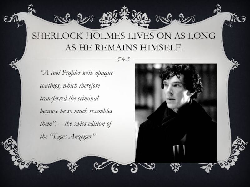 SHERLOCK HOLMES LIVES ON AS LONG AS HE REMAINS HIMSELF.“A cool