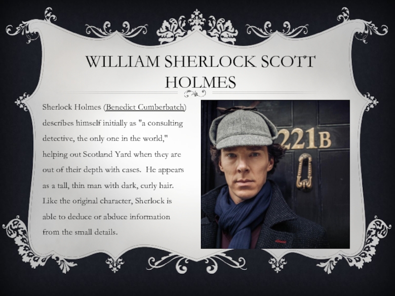 WILLIAM SHERLOCK SCOTT HOLMESSherlock Holmes (Benedict Cumberbatch) describes himself initially as