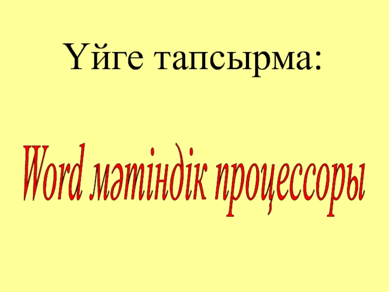 Үйге тапсырма:  Word мәтіндік процессоры