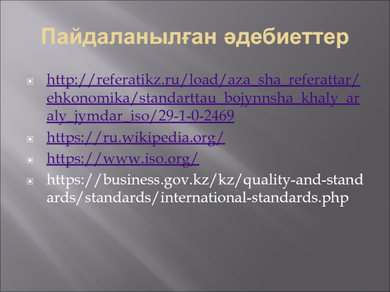 Пайдаланылған әдебиеттер http://referatikz.ru/load/aza_sha_referattar/ehkonomika/standarttau_bojynnsha_khaly_araly_jymdar_iso/29-1-0-2469 https://ru.wikipedia.org/ https://www.iso.org/ https://business.gov.kz/kz/quality-and-standards/standards/international-standards.php