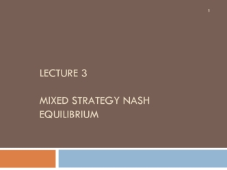 Mixed strategy Nash equilibrium. (Lecture 3)