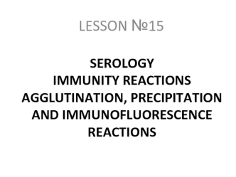 Serology. Immunity reactions agglutination, precipitation and immunofluorescence reactions