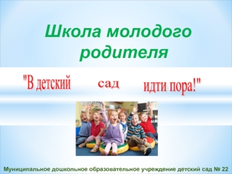 Школа молодого родителя. Основные факторы, определяющие особенности адаптации ребенка к детскому саду