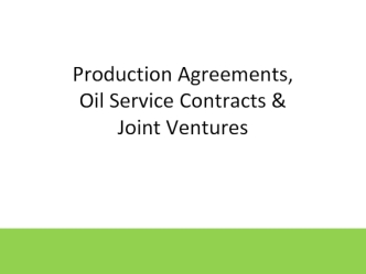 Production Agreements, Oil Service Contracts & Joint Ventures