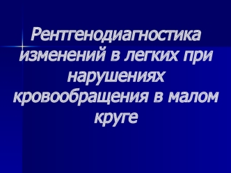 Рентгенодиагностика изменений в легких при нарушениях кровообращения в малом круге