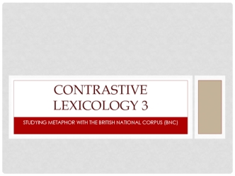 Contrastive lexicology 3. Studying metaphor with the british national corpus (BNC)