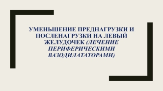 Уменьшение преднагрузки и посленагрузки на левый желудочек (лечение периферическими вазодилататорами)