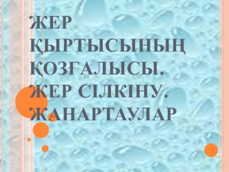 Жер қыртысының қозғалысы. Жер сілкіну. Жанартаулар