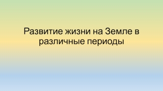 Развитие жизни на Земле в различные периоды