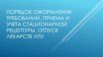 Порядок оформления требований, приема и учета стационарной рецептуры. Отпуск лекарств ЛПУ