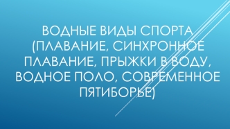 Водные виды спорта (плавание, синхронное плавание, прыжки в воду, водное поло, современное пятиборье)