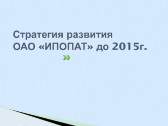 Стратегия развития ОАО ИПОПАТ до 2015 года