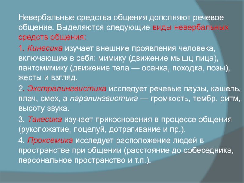 Невербальные средства общения дополняют речевое общение. Выделяются следующие виды невербальных средств общения: 1. Кинесика изучает внешние проявления человека, включаю­щие в