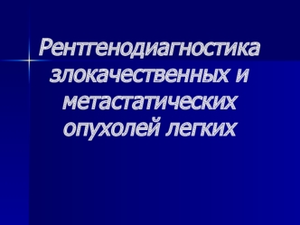 Рентгенодиагностика злокачественных и метастатических опухолей легких