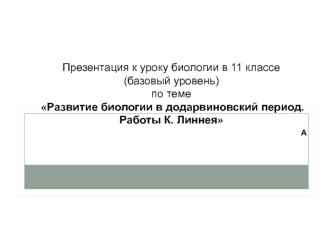 Развитие биологии в додарвиновский период. Работы К. Линнея. (11 класс)