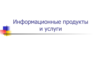 Информационные продукты и услуги. (Лекция 3)