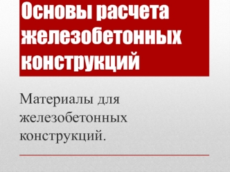 Основы расчета железобетонных конструкций. Материалы для железобетонных конструкций