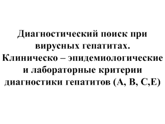 Диагностический поиск при вирусных гепатитах. Клиническо-эпидемиологические и лабораторные критерии диагностики гепатитов