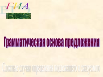 ГИА. ЕГЭ. Грамматическая основа предложения. Сложные случаи определения подлежащего и сказуемого