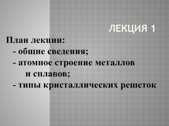 Металловедение. Атомное строение металлов и сплавов. Типы кристаллических решеток. (Лекция 1)