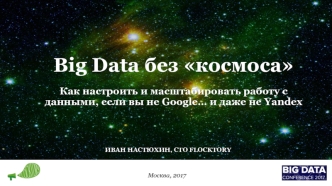 Big Data без космоса Как настроить и масштабировать работу с данными, если вы не Google… и даже не Yandex