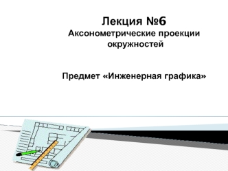 Аксонометрические проекции окружностей (лекция №6)