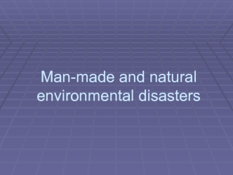Man-made and natural environmental disasters