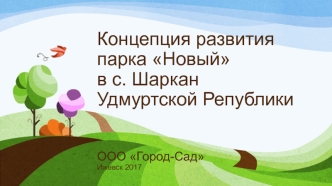 Концепция развития парка Новый в с. Шаркан Удмуртской Републики ООО Город-Сад Ижевск 2017