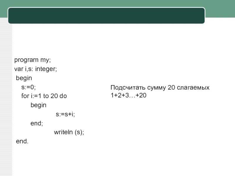 S int. Var s k integer begin s 1 for k 3 to 0 do s s*3. Var s k integer begin s 0 for k 5 to 11 do s s+7. Var s,k:integer; begin s:=123; for k:=10 Downto 3 do s:=s-k; writeln(s); end.. Var a,s: integer; begin s:=0; for a:=1 to 4 do s:=s+a; writeln('s=', s); end..