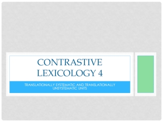 Contrastive lexicology 4. Translationally systematic and translationally unsystematic units