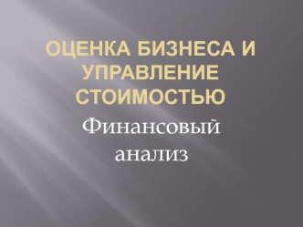 Оценка бизнеса и управление стоимостью. Финансовый анализ