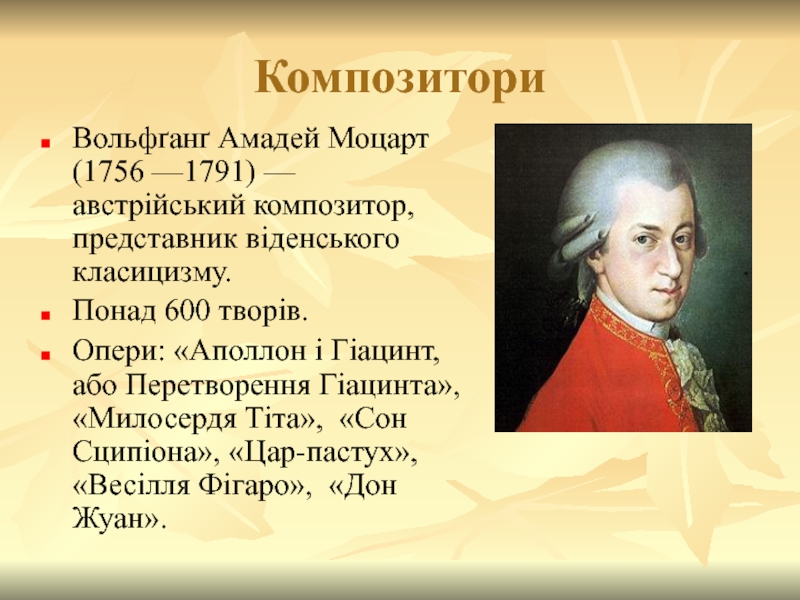 Композитори Вольфґанґ Амадей Моцарт (1756 —1791) — австрійський композитор, представник віденського класицизму.  Понад 600 творів. Опери:
