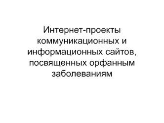 Интернет-проекты коммуникационных и информационных сайтов, посвященных орфанным заболеваниям