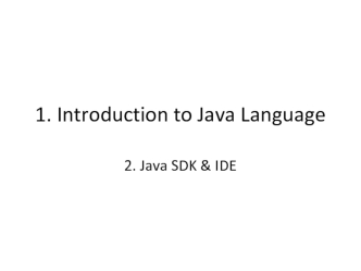 1. Introduction to Java Language. 2. Java SDK & IDE