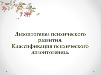 Дизонтогенез психического развития. Классификация психического дизонтогенеза