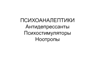 Психоаналептики. Антидепрессанты. Психостимуляторы. Ноотропы