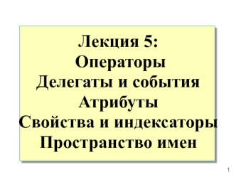 Операторы Делегаты и события. Атрибуты. Свойства и индексаторы. Пространство имен. (Лекция 5)