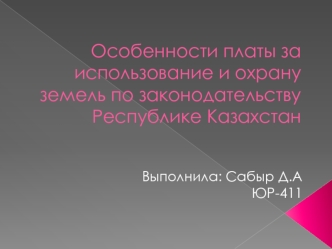 Особенности платы за использование и охрану земель по законодательству Республики Казахстан