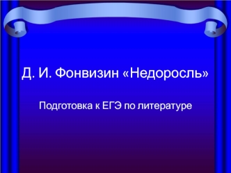 Д.И. Фонвизин Недоросль. Подготовка к ЕГЭ по литературе