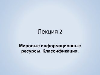 Мировые информационные ресурсы. Классификация. (Лекция 2)