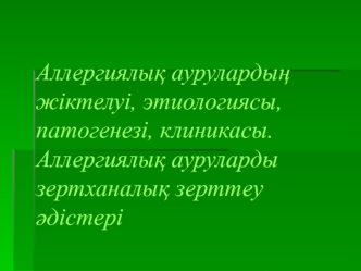 Аллергиялық аурулардың жіктелуі, этиологиясы, патогенезі, клиникасы. Аллергиялық ауруларды зертханалық зерттеу әдістері